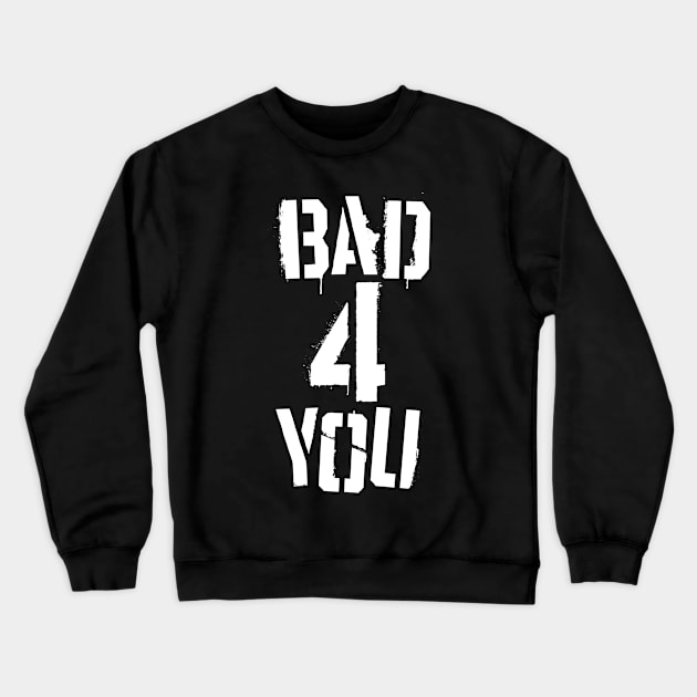 Bad 4 You Crewneck Sweatshirt by Grandeduc